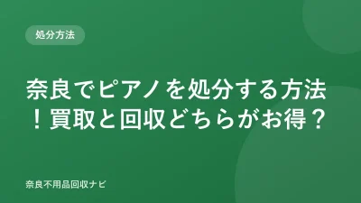 奈良でピアノを処分する方法！買取と回収どちらがお得？
