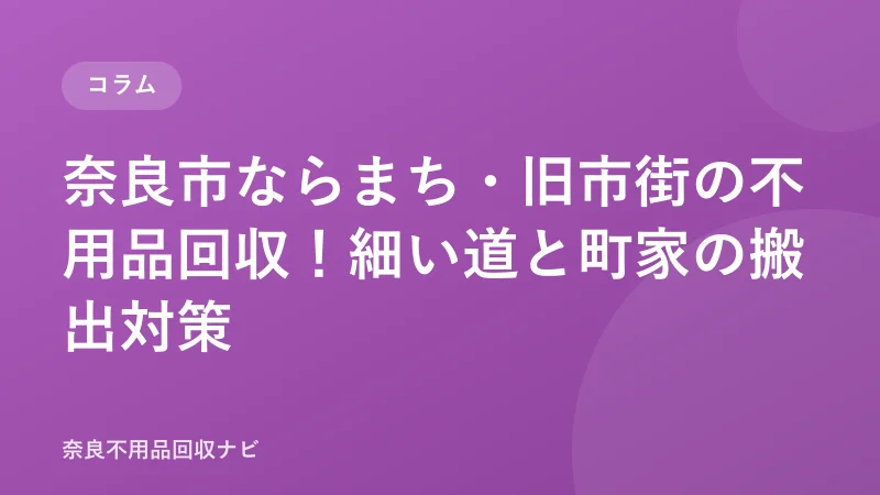奈良市ならまち・旧市街の不用品回収！細い道と町家の搬出対策