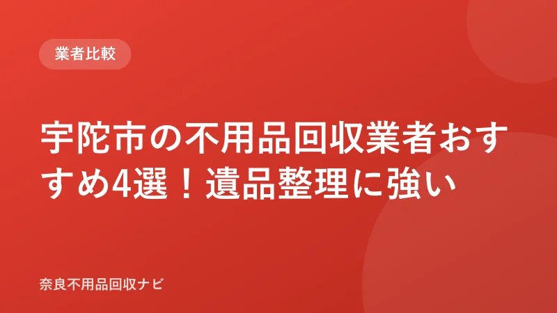 宇陀市の不用品回収業者おすすめ4選！遺品整理に強い
