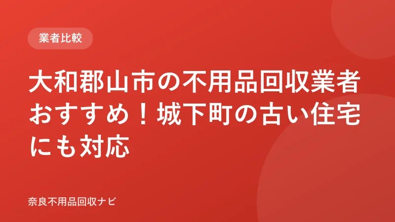 大和郡山市の不用品回収業者おすすめ5選！城下町対応
